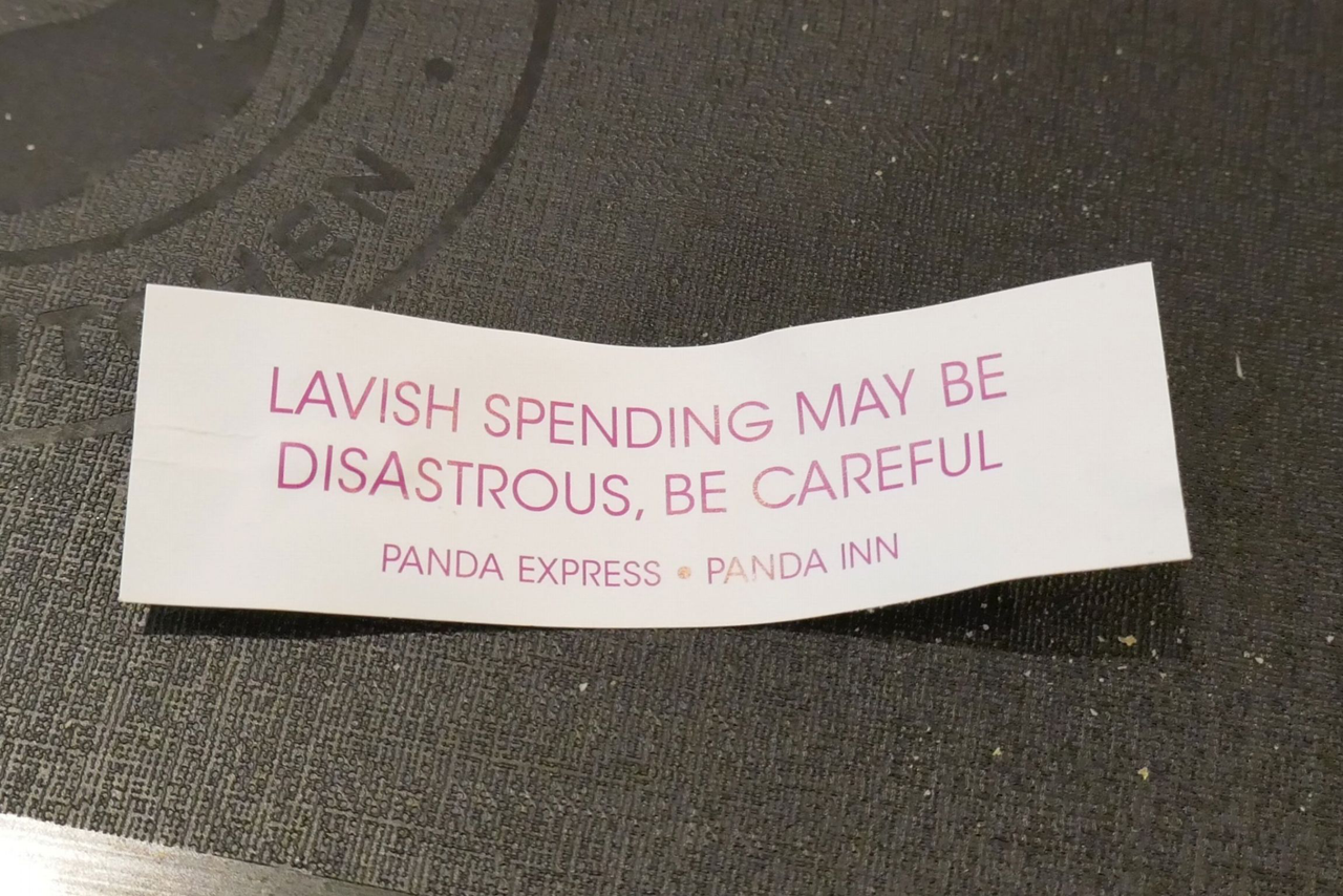 「フォーチュンクッキー」の中には「LAVISH　SPENDING　MAY　BE　DISASTROUS、BE　CAREFUL」（散財すると悲惨なので注意）と書いてありました