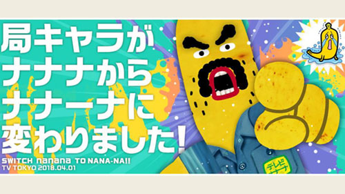 テレ東のキャラが ナナナ からヒゲ面のおっさん ナナーナ に変更 バナナ社員のナナナにも休息を という社長の命を受けて エイプリルフール ネタとぴ